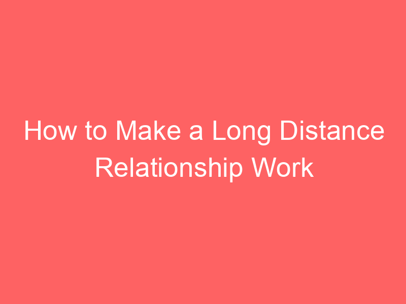 How to Make a Long Distance Relationship Work – Fun 4 My Cat